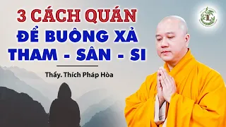 3 Cách Quán để buông xả Tham Sân Si - Thầy Thích Pháp Hòa