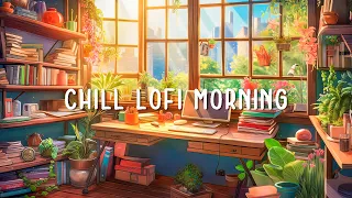 Chill Lofi Morning📝 Lofi Hip Hop Mix Playlist Make You Start A New Day Peacefully