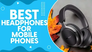 Best Headphones For Mobile Phones in 2024: Top Picks for Crystal Clear Audio