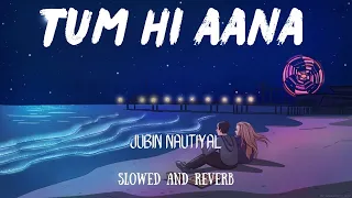 Tum Hi Aana | Lofi Hits | Jubin Nautiyal | Bollywood Song  [Slowed and Reverb ]
