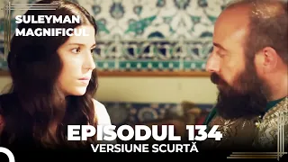 Suleyman Magnificul | Episodul 134 (Versiune Scurtă)