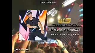 WESLEY SAFADÃO - IGUAL ELA SÓ UMA (CD GAROTA VIP RECIFE 2019)