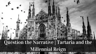 Question the Narrative | Tartaria and the Millennial Reign