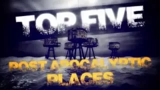 TOP 5: Post Apocalyptic Places