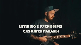 LITTLE BIG & РУКИ ВВЕРХ!   СЛЭМЯТСЯ ПАЦАНЫ METAL VERSION by Anton Marin