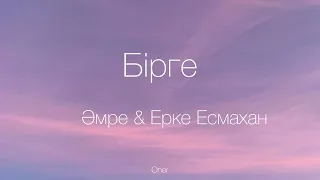 Әмре & Ерке Есмахан-Бірге (текст песни)