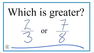 Which fraction is greater 2/3 or 7/8?