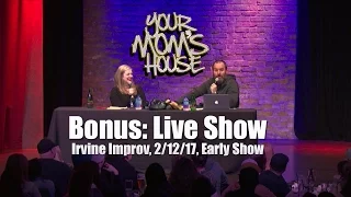 Your Mom's House Podcast LIVE: Early Show Irvine Improv 2/12/17