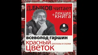 Всеволод Гаршин. Красный цветок. Рассказы и сказки в исполнении Дмитрия Быкова + Лекция Быкова Д..