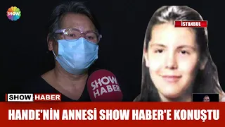 Hande'nin annesi Show Haber'e konuştu