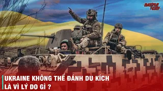 TẠI SAO UKRAINE KHÔNG THỂ ĐÁNH DU KÍCH ĐỊCH HẬU NHƯ VIỆT NAM TRONG CHIẾN TRANH?