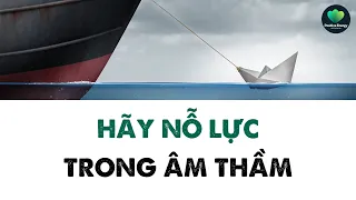 NỖ LỰC | NGƯỜI THÔNG MINH KHÔNG TRÁCH ĐỜI BẤT CÔNG MÀ NỖ LỰC TRONG ÂM THẦM • POSITIVE ENERGY