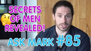 Secrets Of Men REVEALED! | Ask Mark #85 - Answering YOUR Questions!