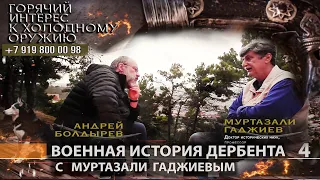 Горячий интерес к холодному оружию 68. Военная история Дербента с Муртазали Гаджиевым. ч.4