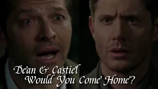 Dean & Castiel || Would You Come Home? ||