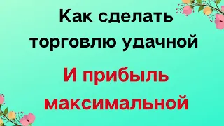 Как сделать, чтобы торговля была удачной и прибыль максимальной?