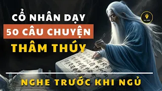 50 Câu Chuyện THÂM THÚY cổ nhân dạy giúp bạn SỐNG KHÔN | Triết lý cuộc sống