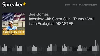 Interview with Sierra Club:  Trump's Wall is an Ecological DISASTER (part 2 of 2)