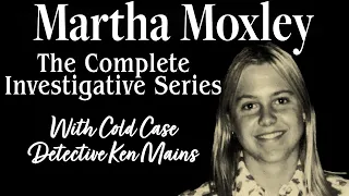 Martha Moxley | The Complete Investigative Series By Renowned Cold Case Detective Ken Mains