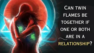 Can twin flames be together if one or both are in a relationship?