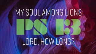 My Soul Among Lions // LORD, How Long? (Psalm 13) [AUDIO]