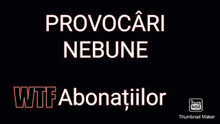 [Provocari nebune ] de la abonati  ( am vomitat)