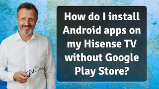 How do I install Android apps on my Hisense TV without Google Play Store?