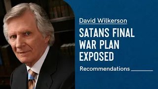 Satans Final War Plan Exposed |  David Wilkerson