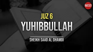 Juz 6 | Yuhibbullah | Sheikh Saad Al Ghamdi | Best free recitation | BFR |