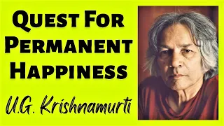 U.G. Krishnamurti - Quest For Permanent Happiness | Purpose of Life | Quest For GOD