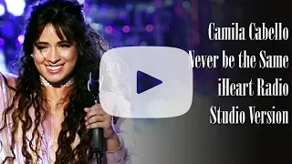 Camila Cabello - Never be the Same [iHeart Radio Festival 2019 Studio Version] + DL