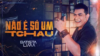 BATISTA LIMA - NÃO É SÓ UM TCHAU - (Video Clipe)