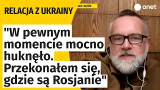 Relacja z Kijowa. "W pewnym momencie mocno huknęło. Przekonałem się, gdzie są Rosjanie"