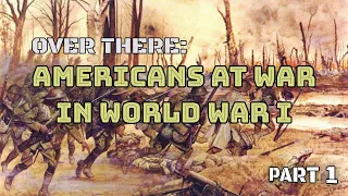 Over There: Americans at War in WWI (Part 1)