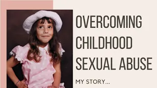 My Story... Overcoming Childhood Sexual Abuse