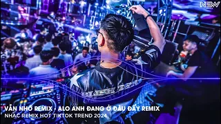 Vẫn Nhớ Remix - Hãy Bước Đi Và Đừng Nghĩ Suy Remix - Alo Anh Đang Ở Đâu Đấy - Nhạc Remix Tiktok 2024