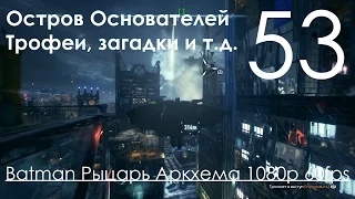 Batman Arkham Knight Прохождение на русском Часть 53 Остров Основателей Трофеи, Загадки