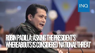 Robin Padilla: Asking the President’s whereabouts is considered ‘national threat’