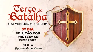 9º DIA - TERÇO DA BATALHA - SOLUÇÃO DOS PROBLEMAS DIVERSOS - 22.05.2024 - Padre Robson de Oliveira