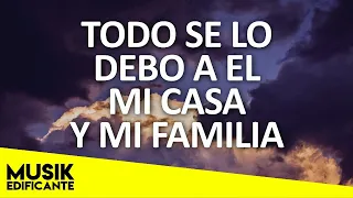 TODO SE LO DEBO A EL - ALABANZAS DE ADORACIÓN MIX - HERMOSA MUSICA CRISTIANA PARA ALABAR A DIOS