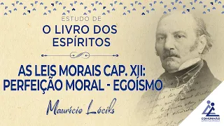 Maurício Lóciks | O LE 3ª PARTE: AS LEIS MORAIS CAP.XII PERFEIÇÃO MORAL - EGOÍSMO(PALESTRA ESPÍRITA)