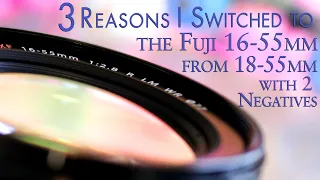 Three Reasons I Switched To The Fuji 16-55mm from  the 18-55mm with two negatives!