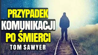 Komunikacja po Śmierci | Przypadek Toma Sawyera | Życie po Śmierci | NDE