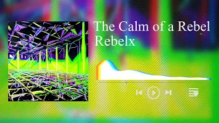 The Calm of a Rebel - Rebelx (Music)