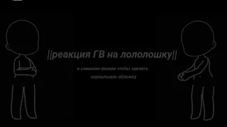 ||реакция ГВ на лололошку||△чит☆опис△