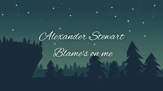 blame's on me Lyrics by Alexander Stewart