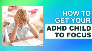 How Do I Help My ADHD Child Focus?