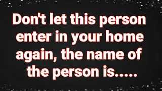 🤫God: Don't Let This Person Enter In Your Home Again, The Name Is....| Universe | Daily Message