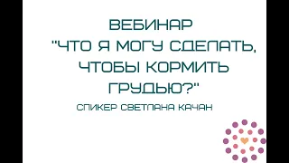 Вебинар для будущих мам "Что я могу сделать, чтобы кормить грудью" ведет Светлана Качан