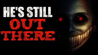 "He's Still Out There..." Creepypasta